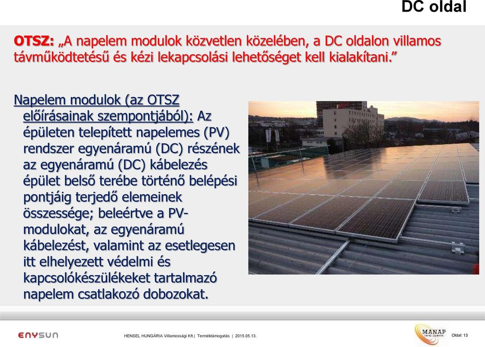 Napelem modulok (az OTSZ előírásainak szempontjából): Az épületen telepített napelemes (PV) rendszer egyenáramú (DC) részének az
