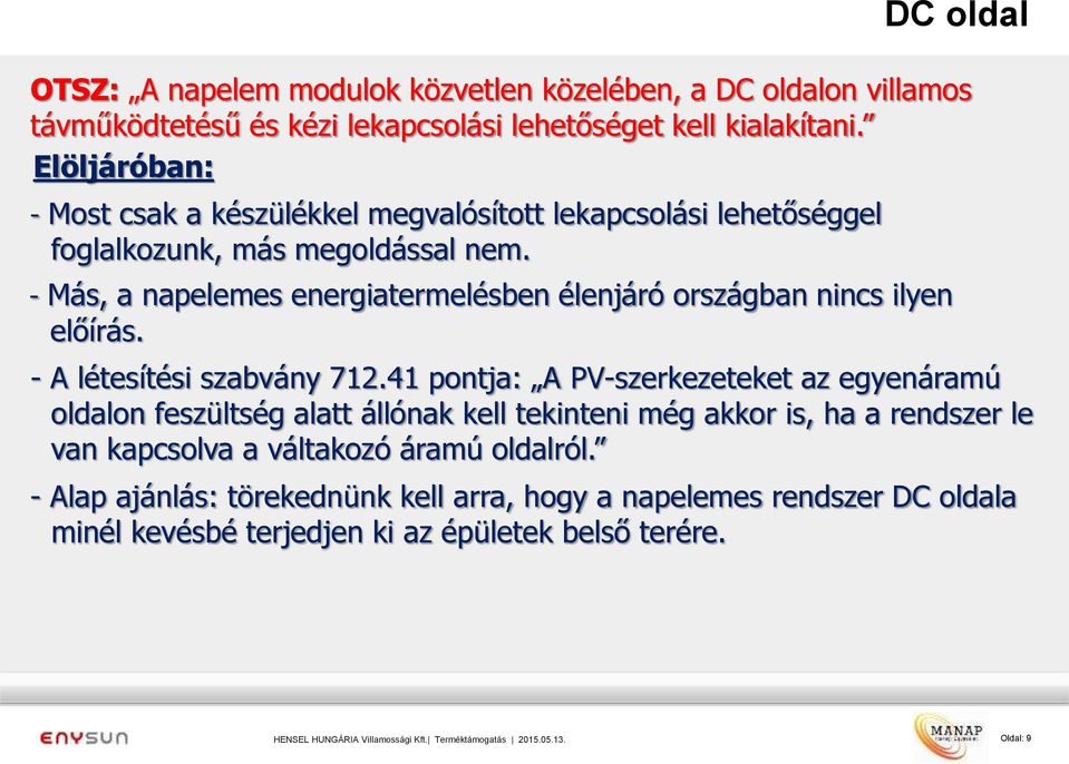 - Más, a napelemes energiatermelésben élenjáró országban nincs ilyen előírás. - A létesítési szabvány 712.