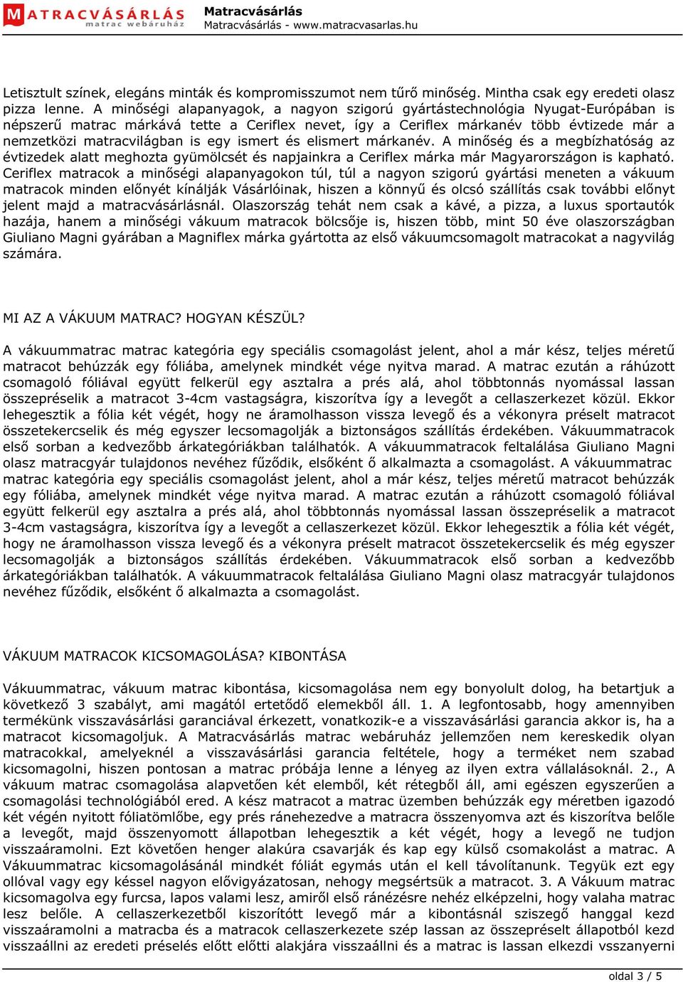 is egy ismert és elismert márkanév. A minőség és a megbízhatóság az évtizedek alatt meghozta gyümölcsét és napjainkra a Ceriflex márka már Magyarországon is kapható.