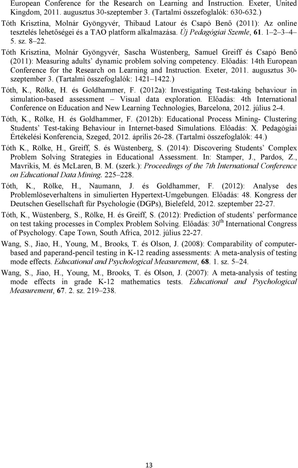 Tóth Krisztina, Molnár Gyöngyvér, Sascha Wüstenberg, Samuel Greiff és Csapó Benő (2011): Measuring adults dynamic problem solving competency.