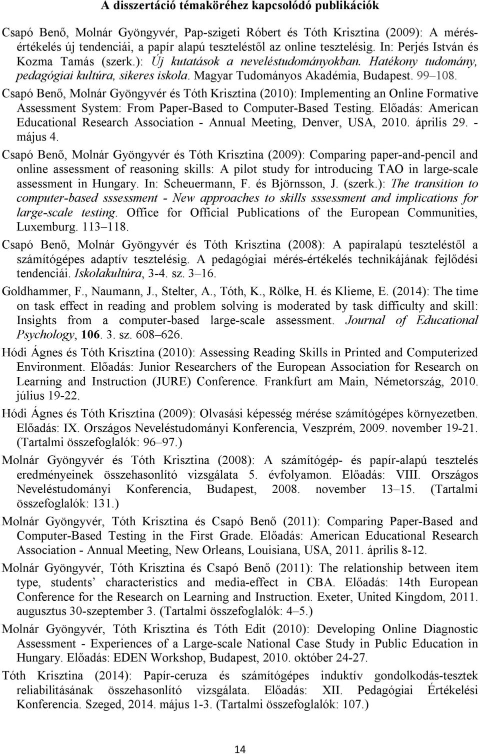 Csapó Benő, Molnár Gyöngyvér és Tóth Krisztina (2010): Implementing an Online Formative Assessment System: From Paper-Based to Computer-Based Testing.