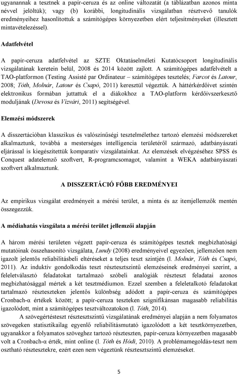 Adatfelvétel A papír-ceruza adatfelvétel az SZTE Oktatáselméleti Kutatócsoport longitudinális vizsgálatának keretein belül, 2008 és 2014 között zajlott.