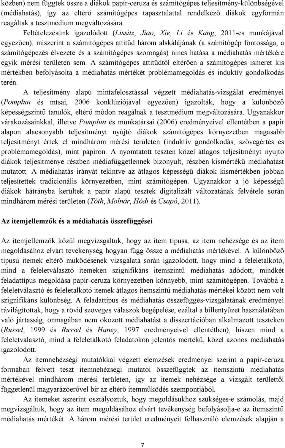 Feltételezésünk igazolódott (Lissitz, Jiao, Xie, Li és Kang, 2011-es munkájával egyezően), miszerint a számítógépes attitűd három alskálájának (a számítógép fontossága, a számítógépezés élvezete és a