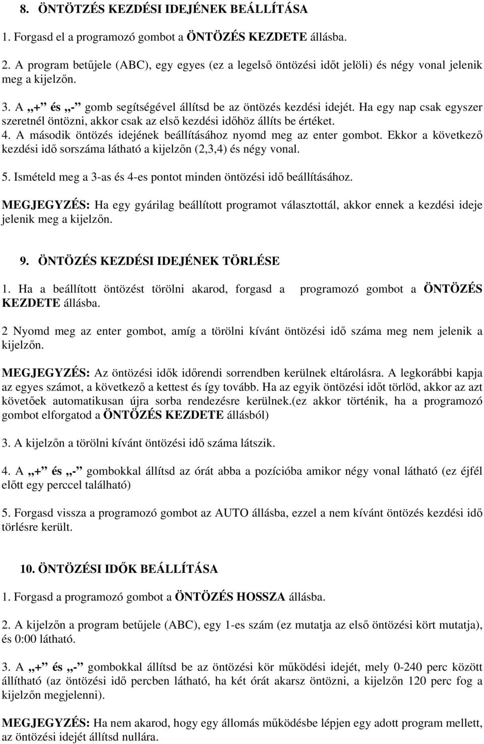 Ha egy nap csak egyszer szeretnél öntözni, akkor csak az első kezdési időhöz állíts be értéket. 4. A második öntözés idejének beállításához nyomd meg az enter gombot.