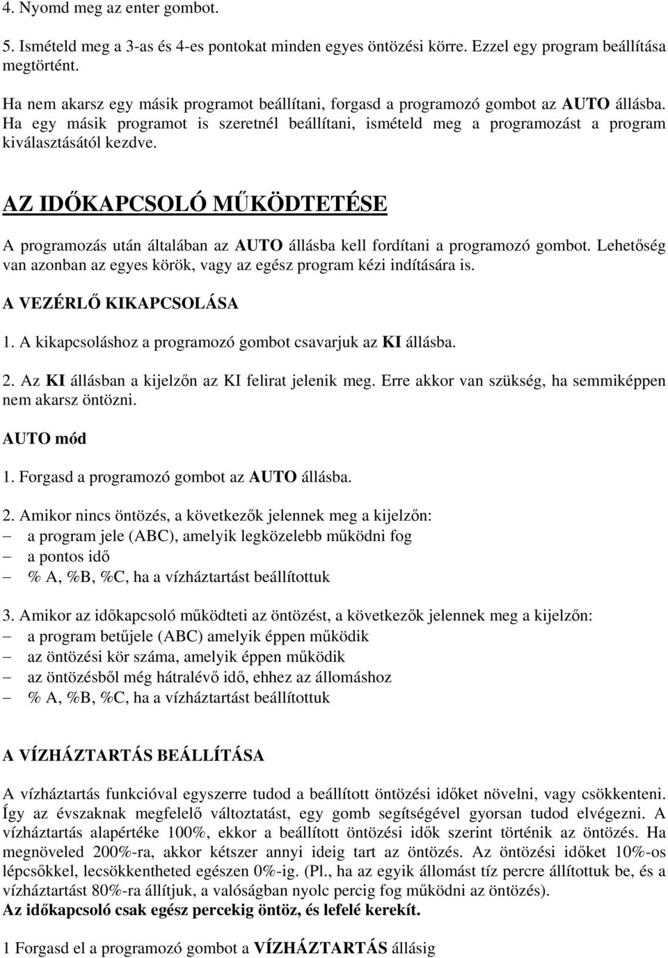 AZ IDŐKAPCSOLÓ MŰKÖDTETÉSE A programozás után általában az AUTO állásba kell fordítani a programozó gombot. Lehetőség van azonban az egyes körök, vagy az egész program kézi indítására is.