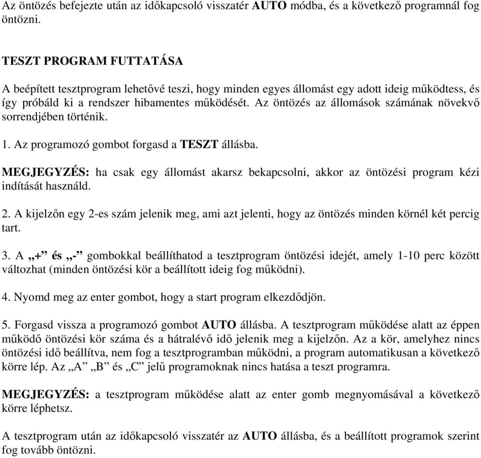 Az öntözés az állomások számának növekvő sorrendjében történik. 1. Az programozó gombot forgasd a TESZT állásba.