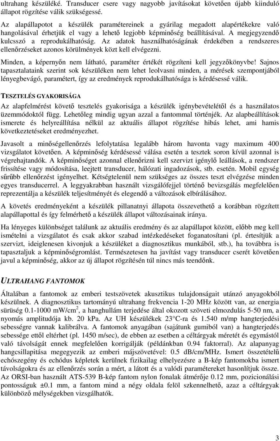 Az adatok használhatóságának érdekében a rendszeres ellenÿrzéseket azonos körülmények közt kell elvégezni. Minden, a képernyÿn nem látható, paraméter értékét rögzíteni kell jegyzÿkönyvbe!