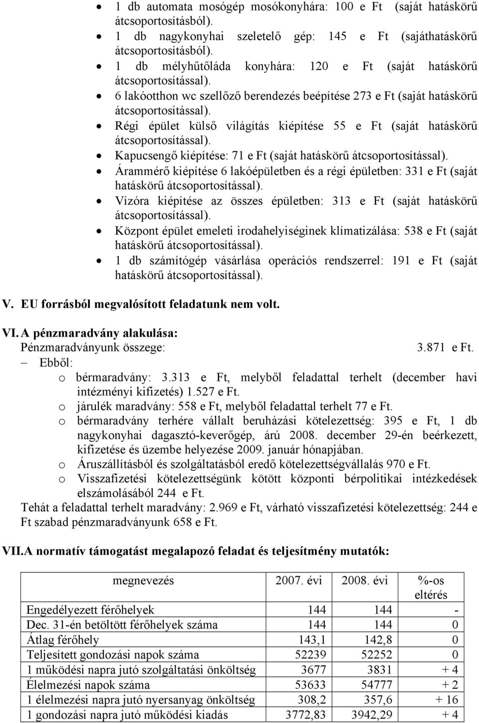 régi épületben: 331 e Ft (saját hatáskörű Vízóra kiépítése az összes épületben: 313 e Ft (saját hatáskörű Központ épület emeleti irodahelyiséginek klímatizálása: 538 e Ft (saját hatáskörű 1 db