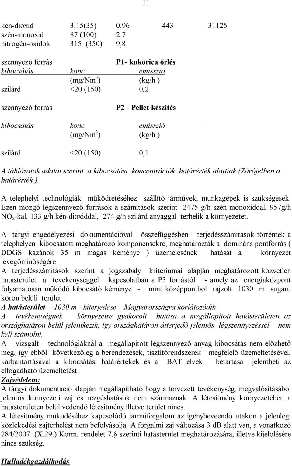 emisszió (mg/nm 3 ) (kg/h ) szilárd <20 (150) 0,1 A táblázatok adatai szerint a kibocsátási koncentrációk határérték alattiak (Zárójelben a határérték ).