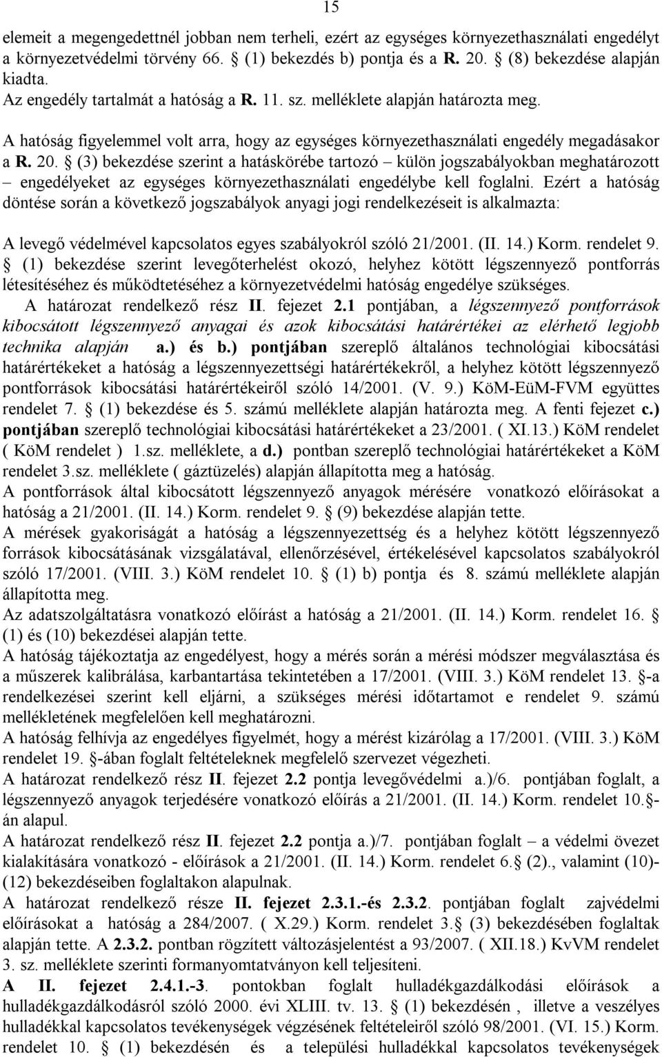 (3) bekezdése szerint a hatáskörébe tartozó külön jogszabályokban meghatározott engedélyeket az egységes környezethasználati engedélybe kell foglalni.