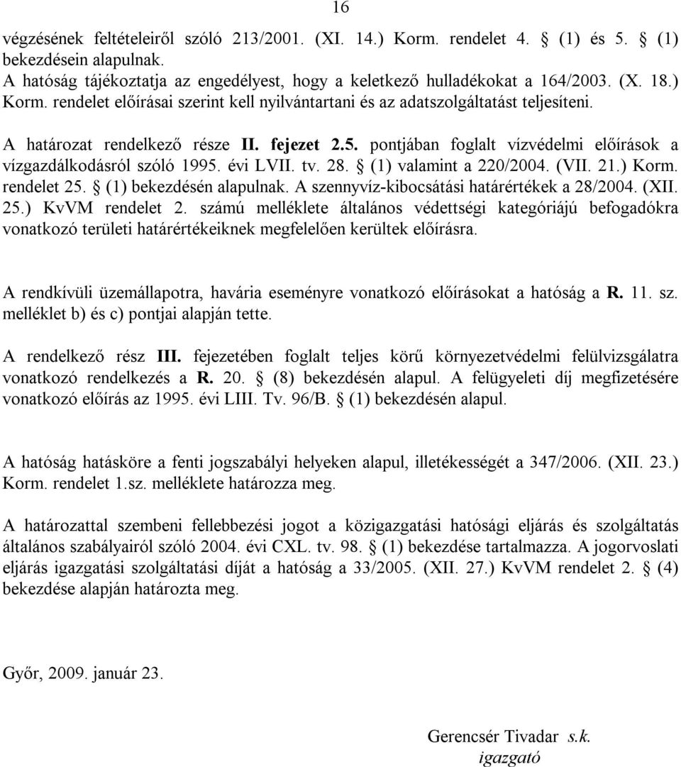 pontjában foglalt vízvédelmi előírások a vízgazdálkodásról szóló 1995. évi LVII. tv. 28. (1) valamint a 220/2004. (VII. 21.) Korm. rendelet 25. (1) bekezdésén alapulnak.