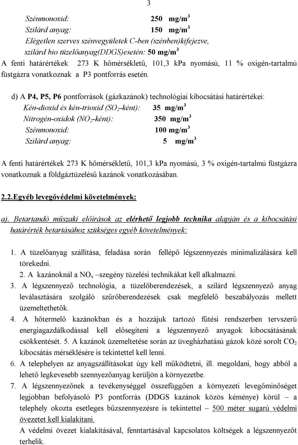 d) A P4, P5, P6 pontforrások (gázkazánok) technológiai kibocsátási határértékei: Kén-dioxid és kén-trioxid (SO 2 -ként): 35 mg/m 3 Nitrogén-oxidok (NO 2 -ként): 350 mg/m 3 Szénmonoxid: 100 mg/m 3