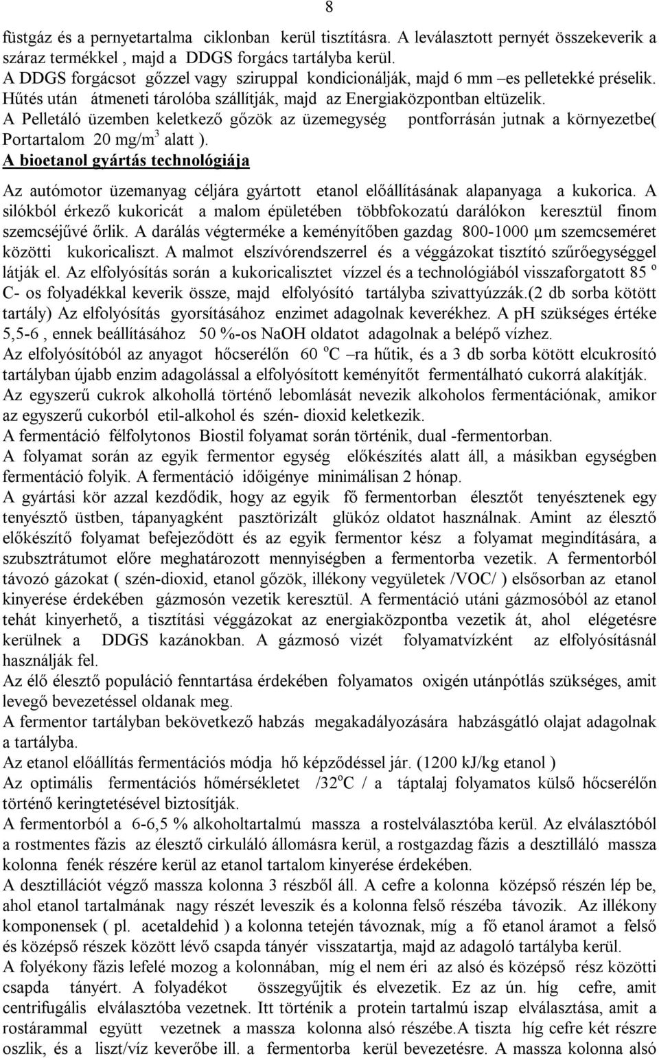 A Pelletáló üzemben keletkező gőzök az üzemegység pontforrásán jutnak a környezetbe( Portartalom 20 mg/m 3 alatt ).