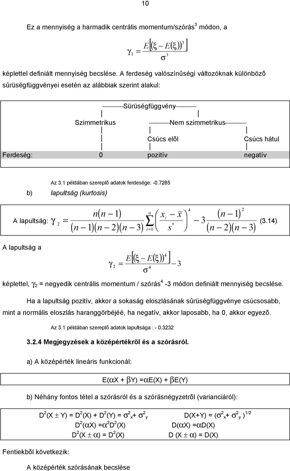 példába szereplõ adatok ferdesége: -0.785 b) lapultság (kurtoss) A lapultság: A lapultság a γ = ( ) ( )( )( ) = γ E * s 4 [( ξ E( ξ) ) ] = 4 σ ( ) ( )( ) 4 (.