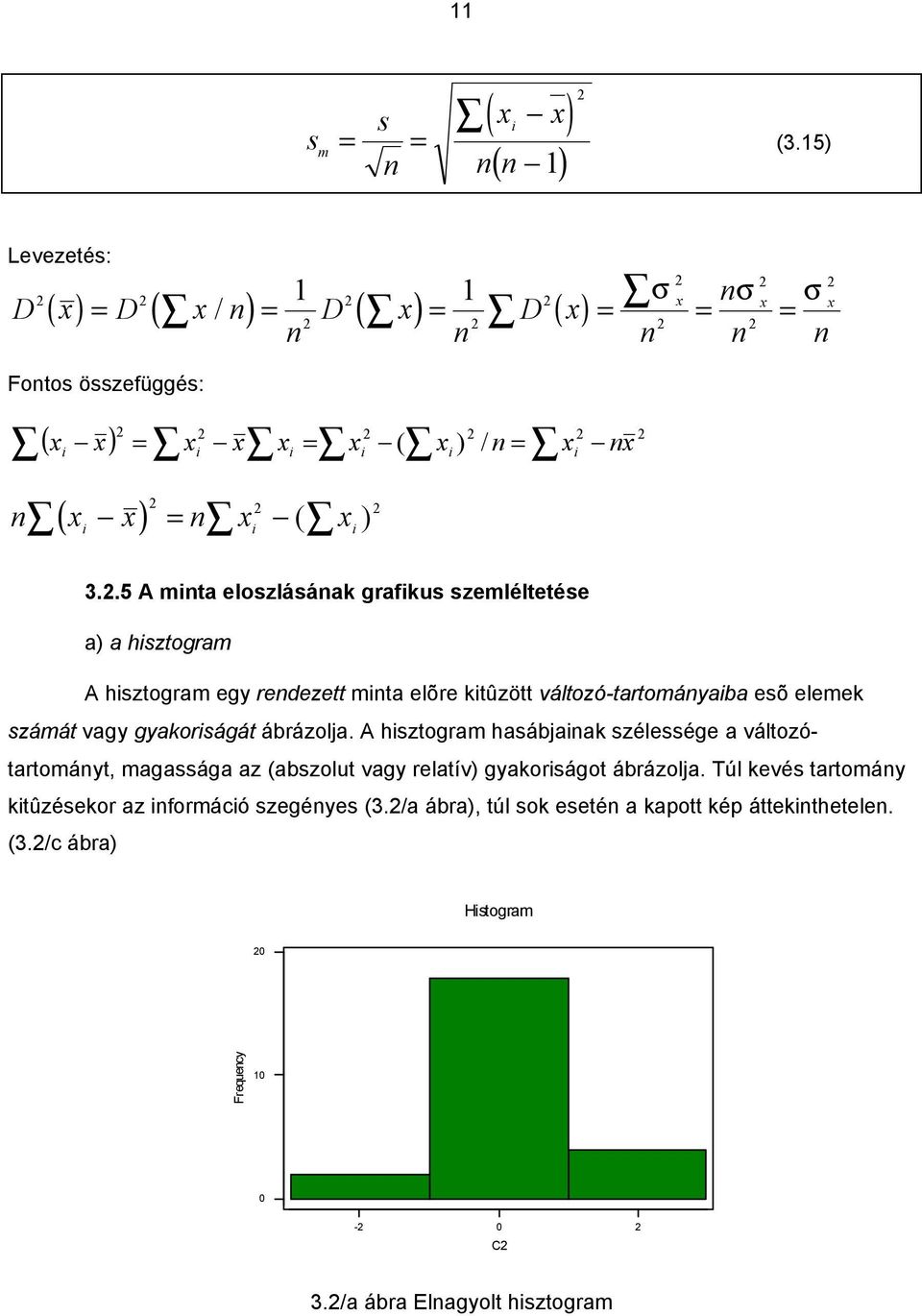 vagy gyakorságát ábrázolja. A hsztogram hasábjaak szélessége a változótartomáyt, magassága az (abszolut vagy relatív) gyakorságot ábrázolja.