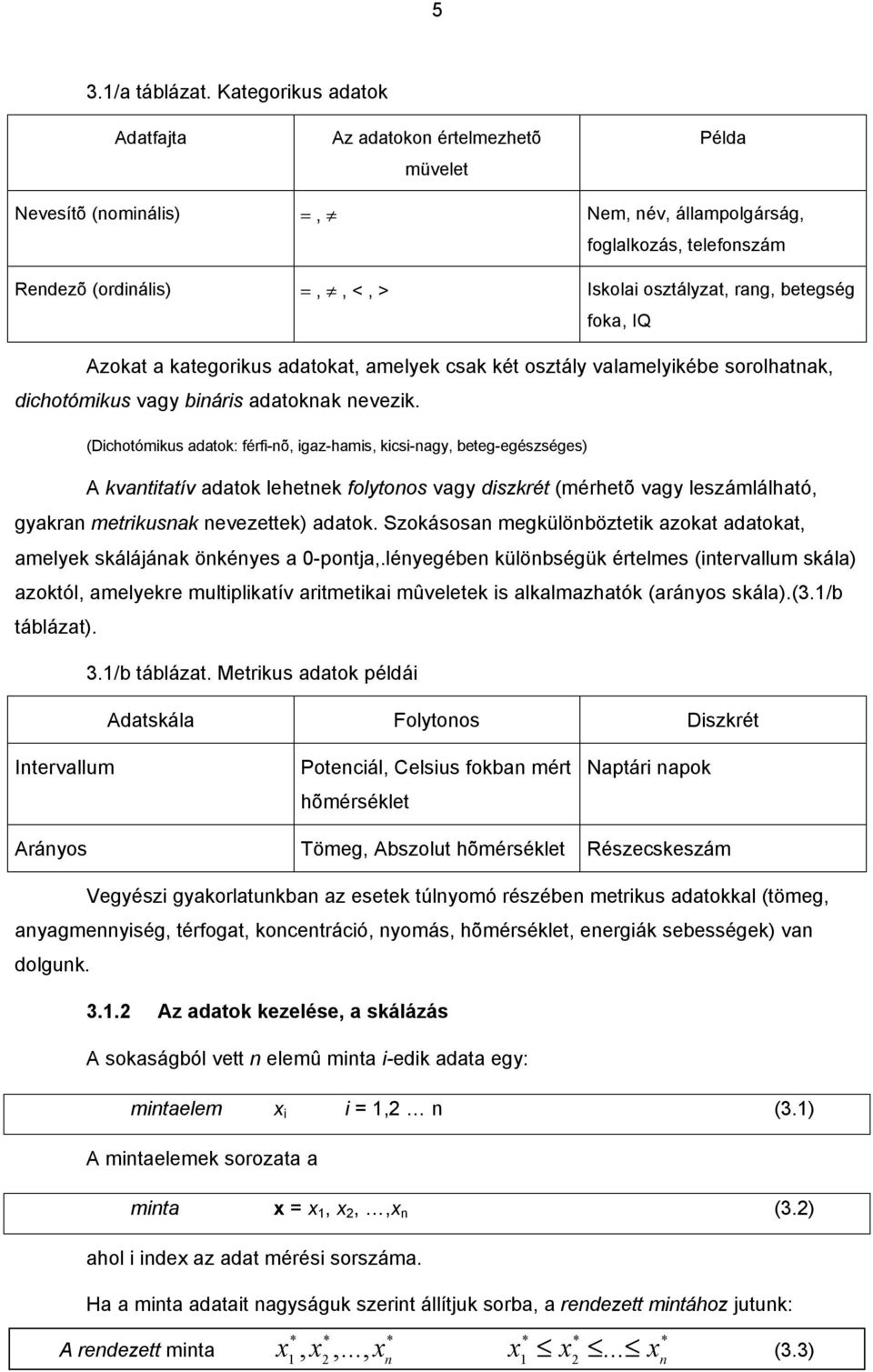 IQ Azokat a kategorkus adatokat, amelyek csak két osztály valamelykébe sorolhatak, dchotómkus vagy bárs adatokak evezk.