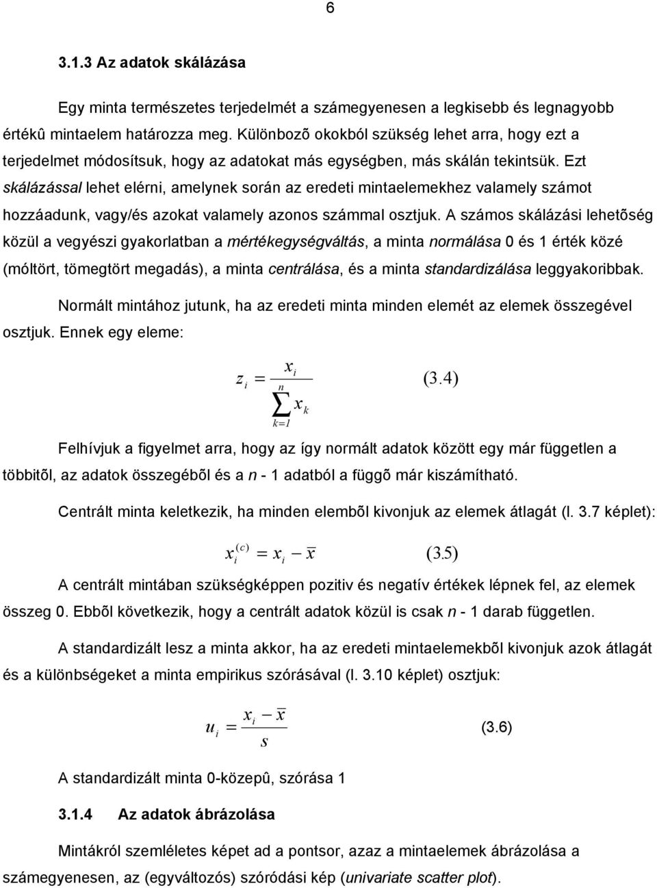 Ezt skálázással lehet elér, amelyek sorá az eredet mtaelemekhez valamely számot hozzáaduk, vagy/és azokat valamely azoos számmal osztjuk.