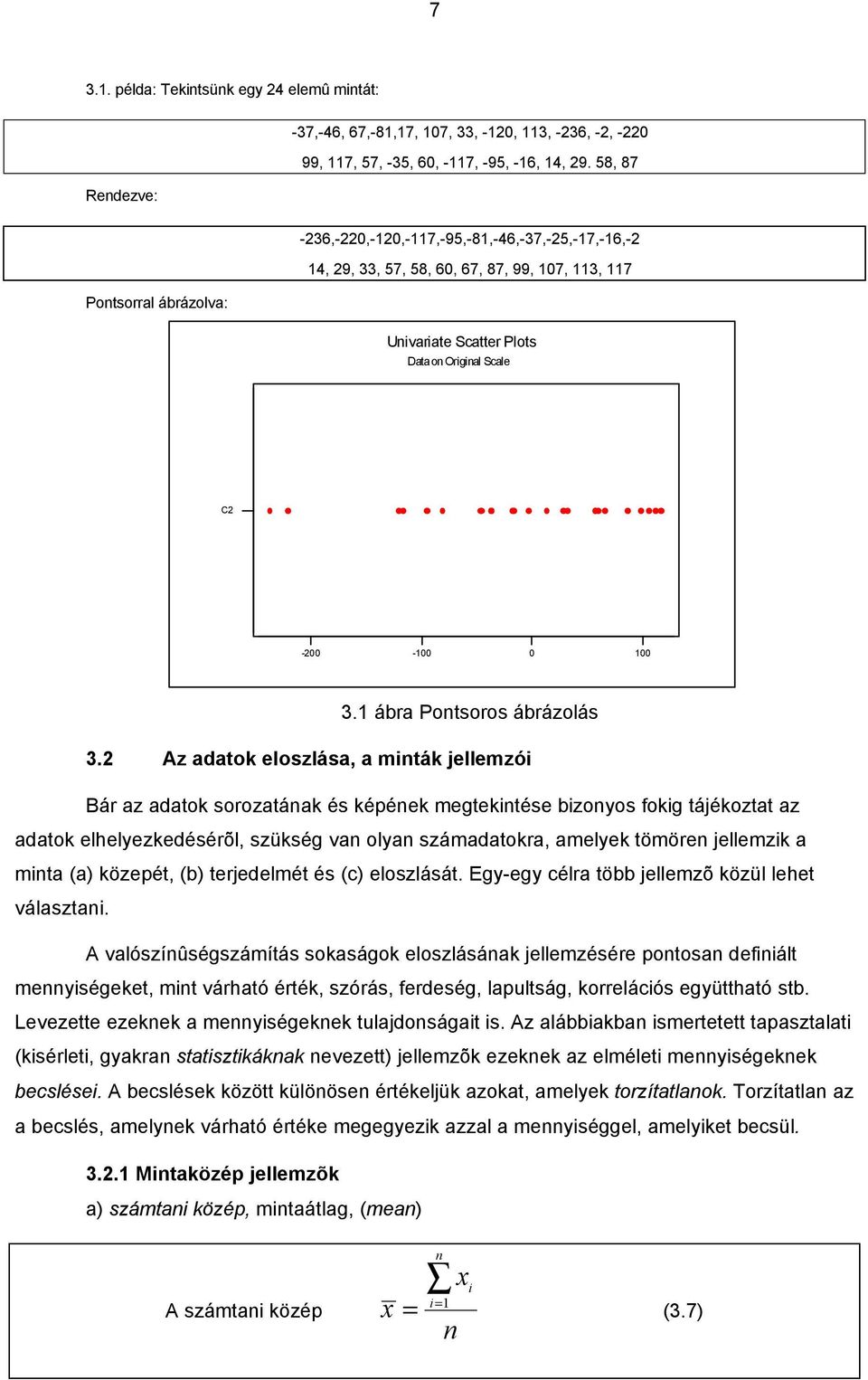 Az adatok eloszlása, a mták jellemzó Bár az adatok sorozatáak és képéek megtektése bzoyos fokg tájékoztat az adatok elhelyezkedésérõl, szükség va olya számadatokra, amelyek tömöre jellemzk a mta (a)