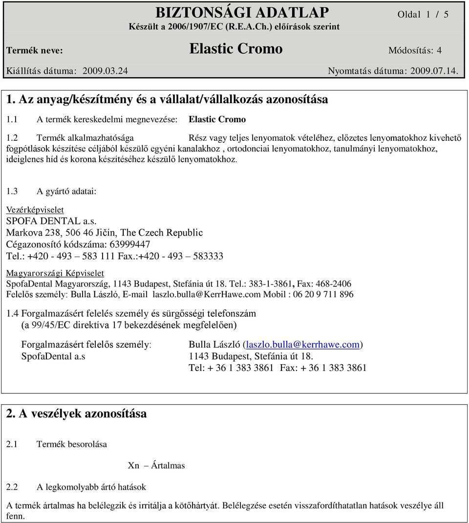 lenyomatokhoz, ideiglenes híd és korona készítéséhez készülő lenyomatokhoz. 1.3 A gyártó adatai: Vezérképviselet SPOFA DENTAL a.s. Markova 238, 506 46 Jičín, The Czech Republic Cégazonosító kódszáma: 63999447 Tel.