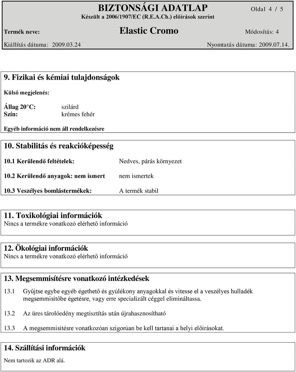 Toxikológiai információk Nincs a termékre vonatkozó elérhető információ 12. Ökológiai információk Nincs a termékre vonatkozó elérhető információ 13. Megsemmisítésre vonatkozó intézkedések 13.