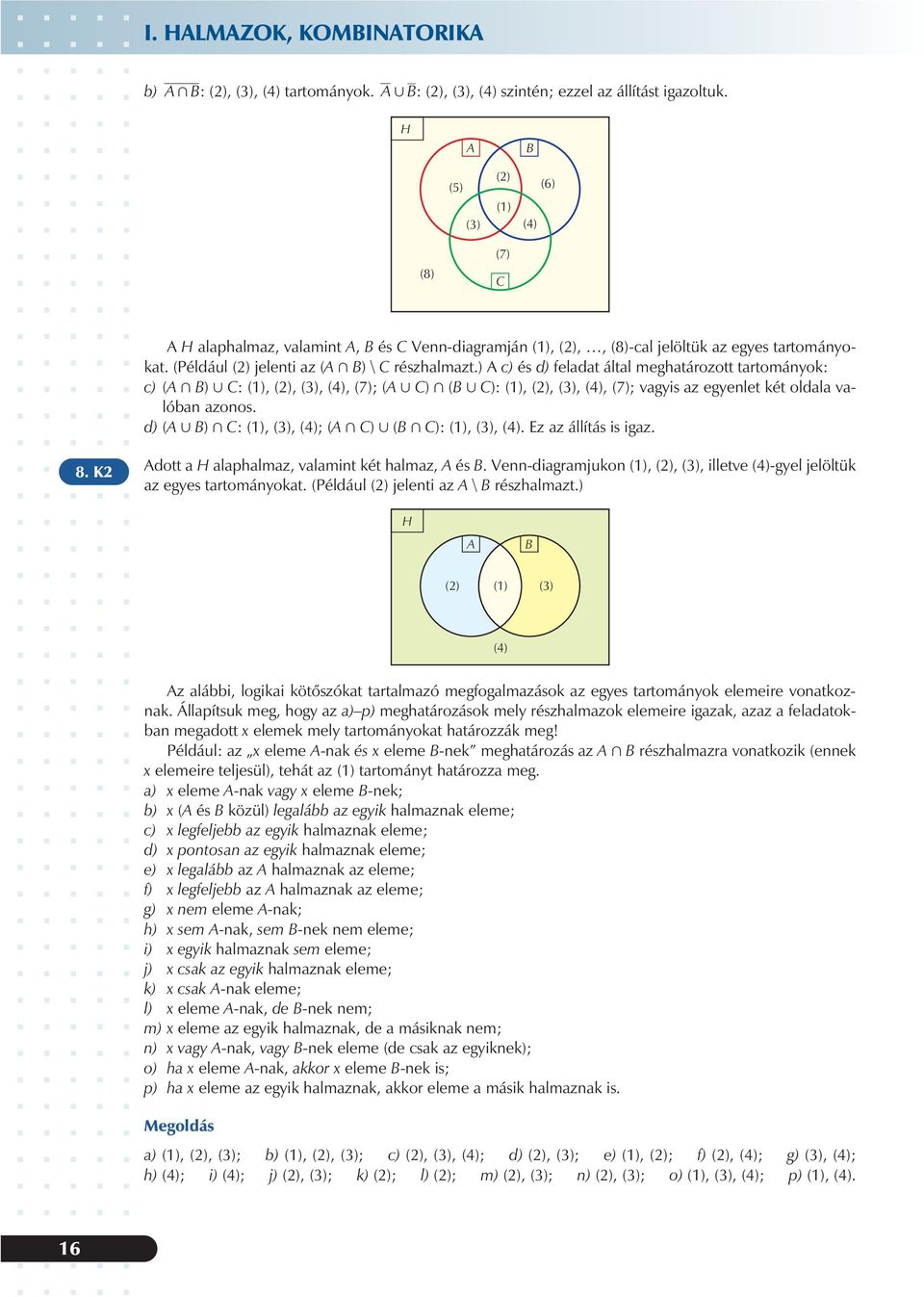 (), (), (), (4), (7); vagis az egenlet két oldala valóban azonos d) (A, B) + C: (), (), (4); (A + C), (B + C): (), (), (4) Ez az állítás is igaz 8 K Adott a H alaphalmaz, valamint két halmaz, A és B