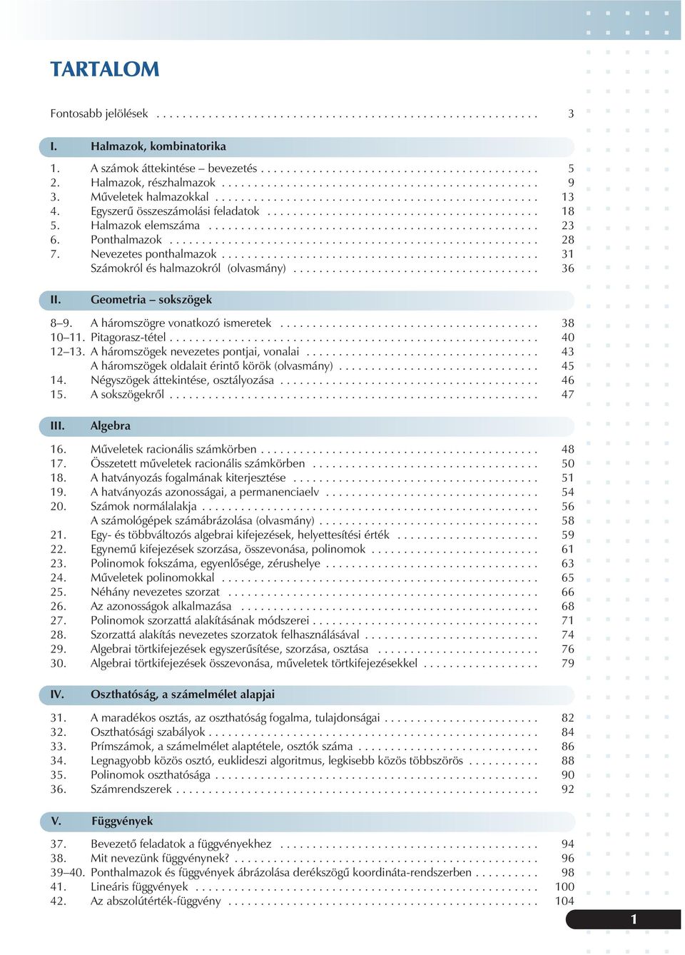 vonalai 4 A háromszögek oldalait érintõ körök (olvasmán) 45 4 Négszögek áttekintése, osztálozása 46 5 A sokszögekrõl 47 III Algebra 6 Mûveletek racionális számkörben 48 7 Összetett mûveletek