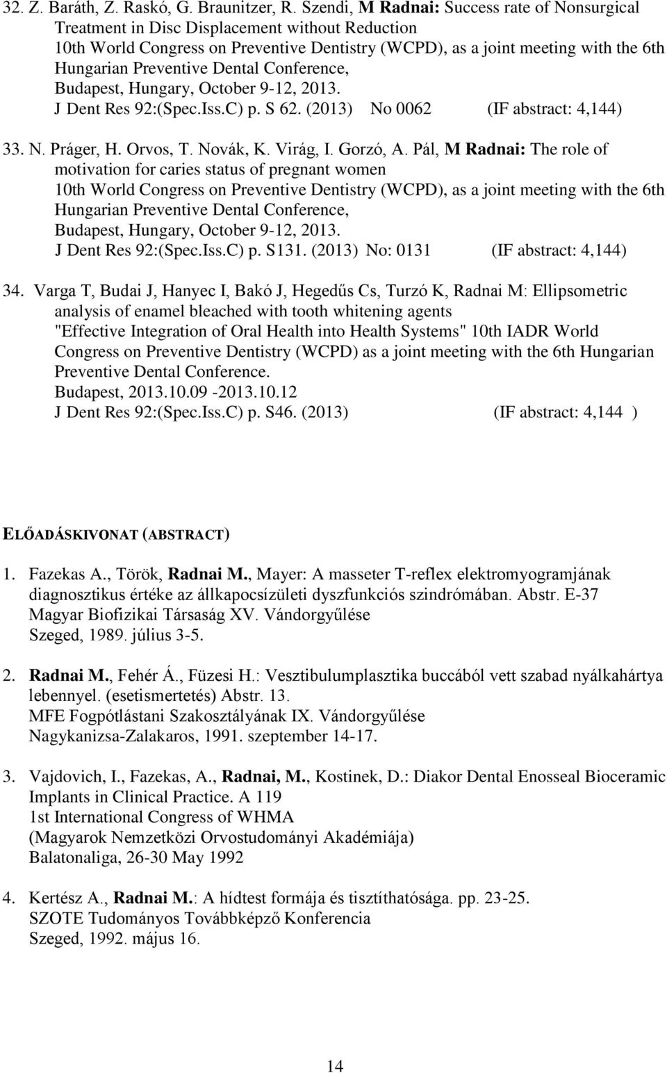 Dental Conference, Budapest, Hungary, October 9-12, 2013. J Dent Res 92:(Spec.Iss.C) p. S 62. (2013) No 0062 (IF abstract: 4,144) 33. N. Práger, H. Orvos, T. Novák, K. Virág, I. Gorzó, A.