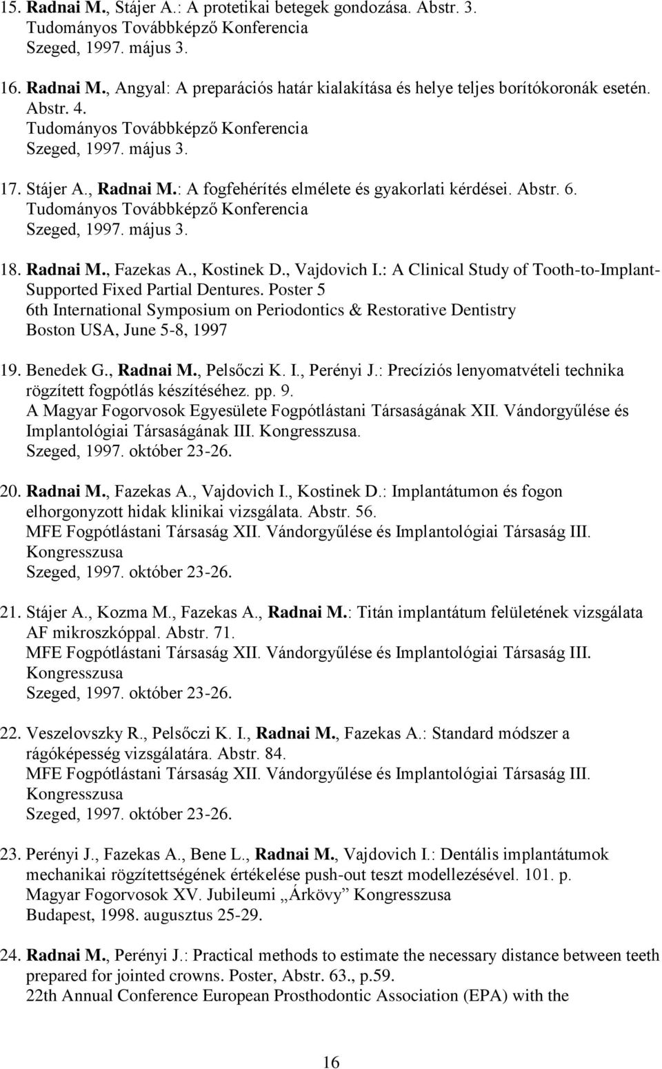 Radnai M., Fazekas A., Kostinek D., Vajdovich I.: A Clinical Study of Tooth-to-Implant- Supported Fixed Partial Dentures.