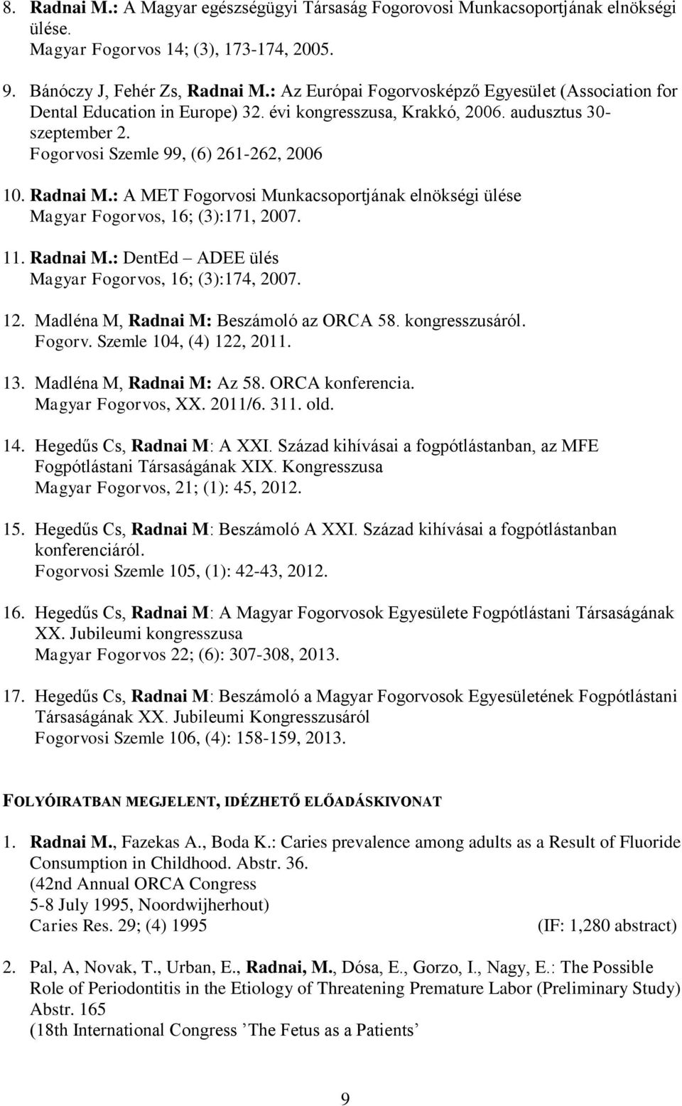 : A MET Fogorvosi Munkacsoportjának elnökségi ülése Magyar Fogorvos, 16; (3):171, 2007. 11. Radnai M.: DentEd ADEE ülés Magyar Fogorvos, 16; (3):174, 2007. 12.