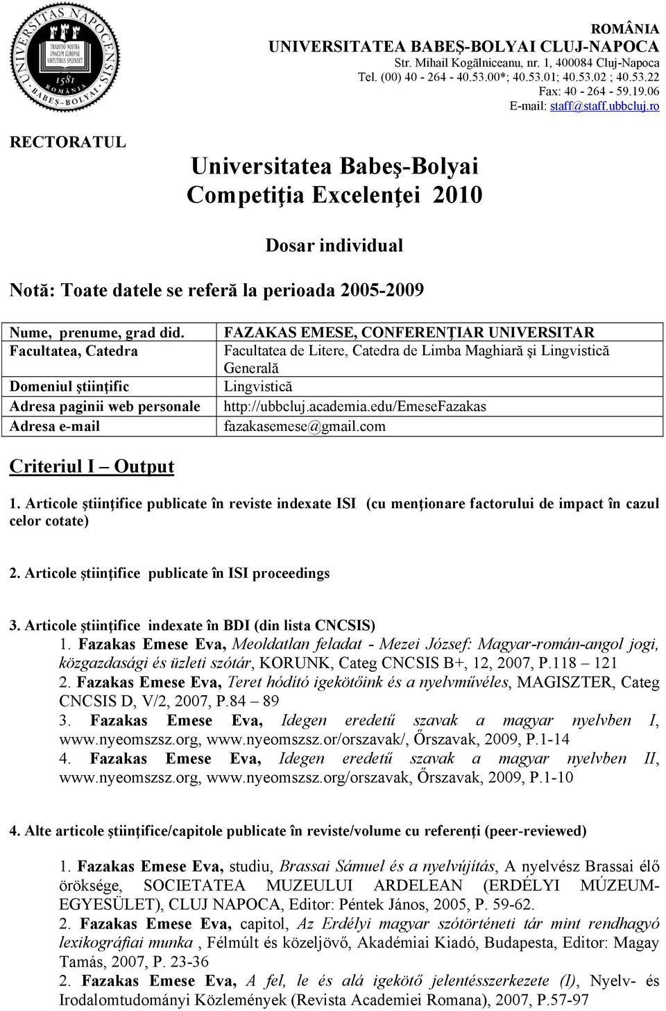 Facultatea, Catedra Domeniul ştiinţific Adresa paginii web personale Adresa e-mail FAZAKAS EMESE, CONFERENŢIAR UNIVERSITAR Facultatea de Litere, Catedra de Limba Maghiară şi Lingvistică Generală