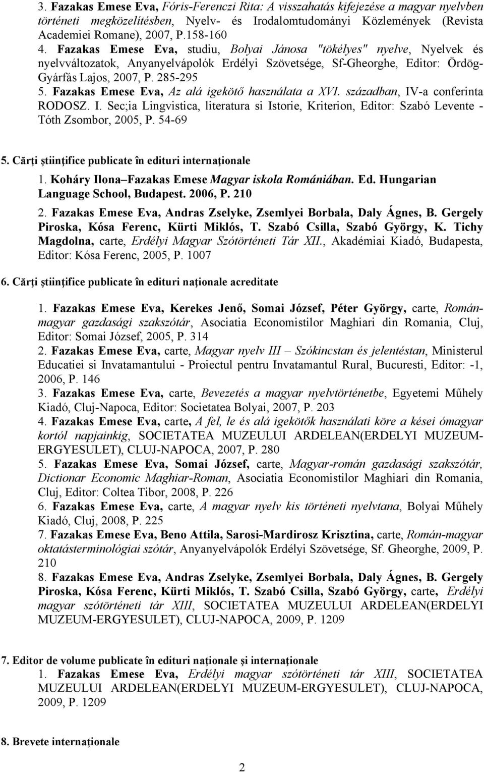 Fazakas Emese Eva, Az alá igekötő használata a XVI. században, IV-a conferinta RODOSZ. I. Sec;ia Lingvistica, literatura si Istorie, Kriterion, Editor: Szabó Levente - Tóth Zsombor, 2005, P. 54-69 5.