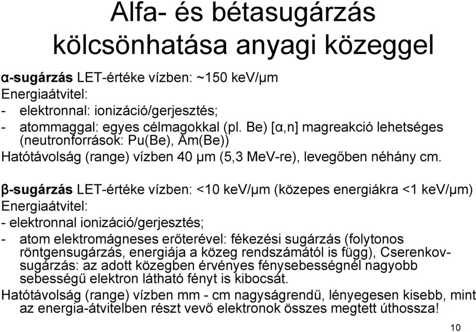 β-sugárzás LET-értéke vízben: <10 kev/μm (közepes energiákra <1 kev/μm) Energiaátvitel: - elektronnal ionizáció/gerjesztés; - atom elektromágneses erőterével: fékezési sugárzás (folytonos