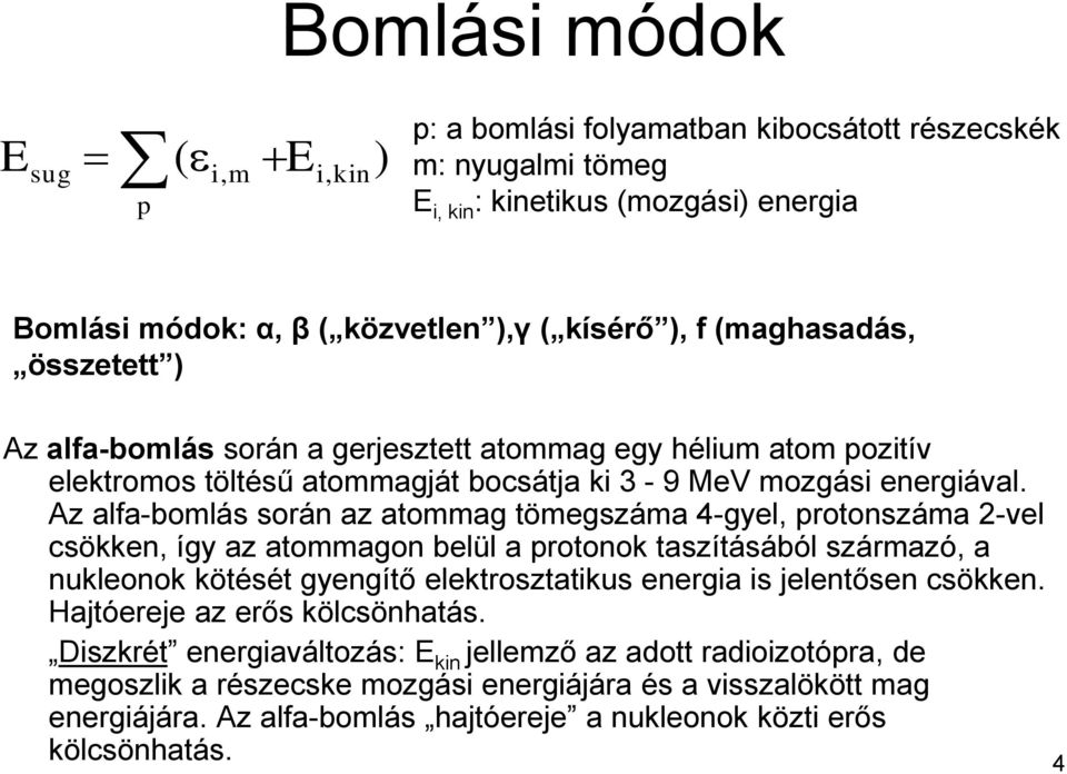 Az alfa-bomlás során az atommag tömegszáma 4-gyel, protonszáma 2-vel csökken, így az atommagon belül a protonok taszításából származó, a nukleonok kötését gyengítő elektrosztatikus energia is