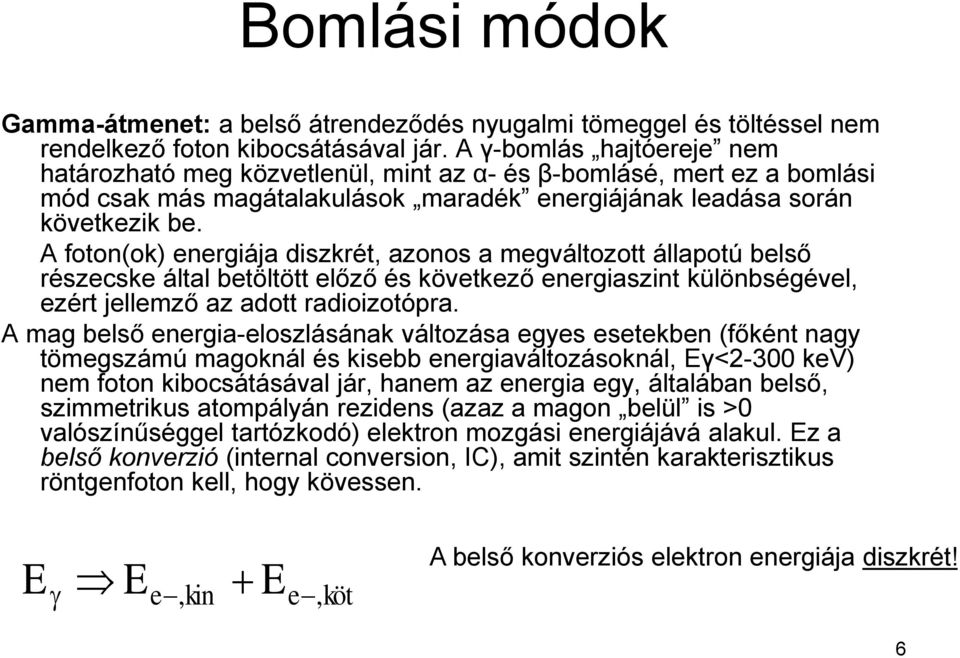 A foton(ok) energiája diszkrét, azonos a megváltozott állapotú belső részecske által betöltött előző és következő energiaszint különbségével, ezért jellemző az adott radioizotópra.