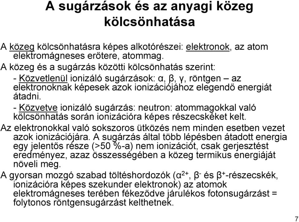 - Közvetve ionizáló sugárzás: neutron: atommagokkal való kölcsönhatás során ionizációra képes részecskéket kelt. Az elektronokkal való sokszoros ütközés nem minden esetben vezet azok ionizációjára.