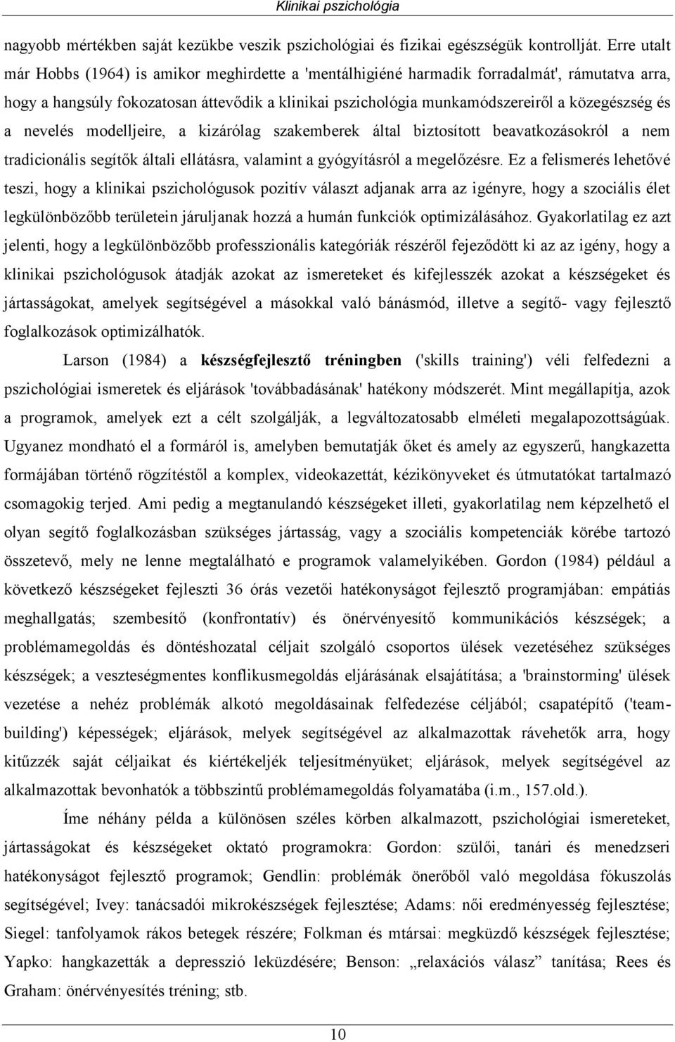 közegészség és a nevelés modelljeire, a kizárólag szakemberek által biztosított beavatkozásokról a nem tradicionális segítők általi ellátásra, valamint a gyógyításról a megelőzésre.