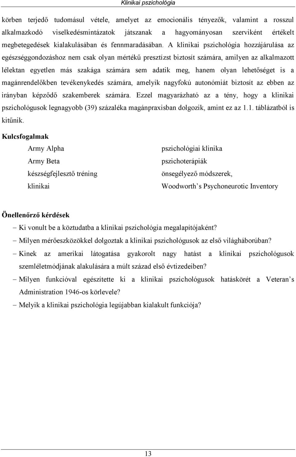 A klinikai pszichológia hozzájárulása az egészséggondozáshoz nem csak olyan mértékű presztízst biztosít számára, amilyen az alkalmazott lélektan egyetlen más szakága számára sem adatik meg, hanem