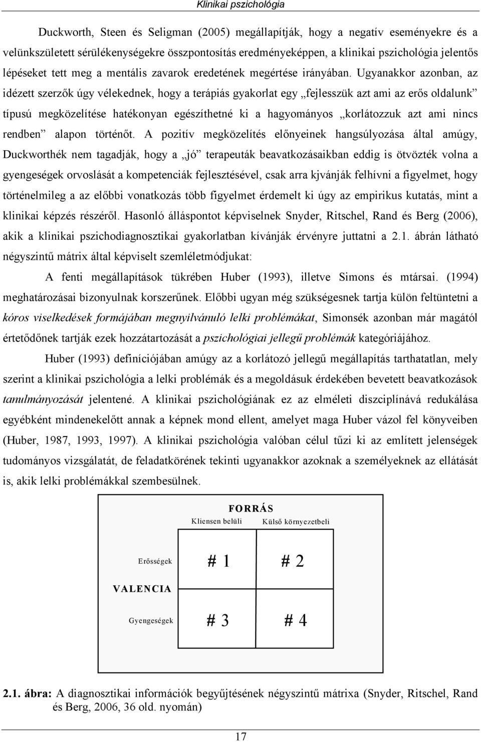 Ugyanakkor azonban, az idézett szerzők úgy vélekednek, hogy a terápiás gyakorlat egy fejlesszük azt ami az erős oldalunk típusú megközelítése hatékonyan egészíthetné ki a hagyományos korlátozzuk azt