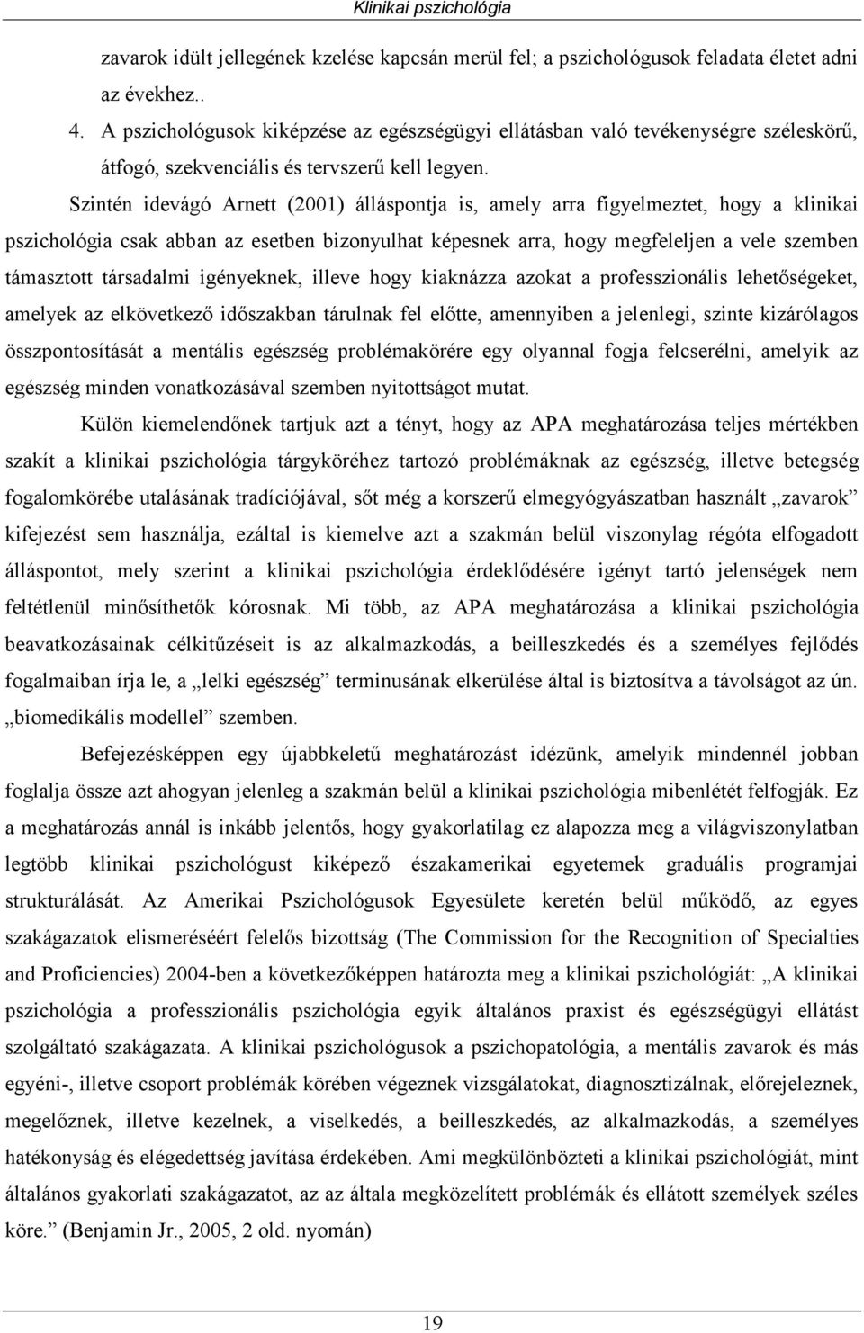 Szintén idevágó Arnett (2001) álláspontja is, amely arra figyelmeztet, hogy a klinikai pszichológia csak abban az esetben bizonyulhat képesnek arra, hogy megfeleljen a vele szemben támasztott