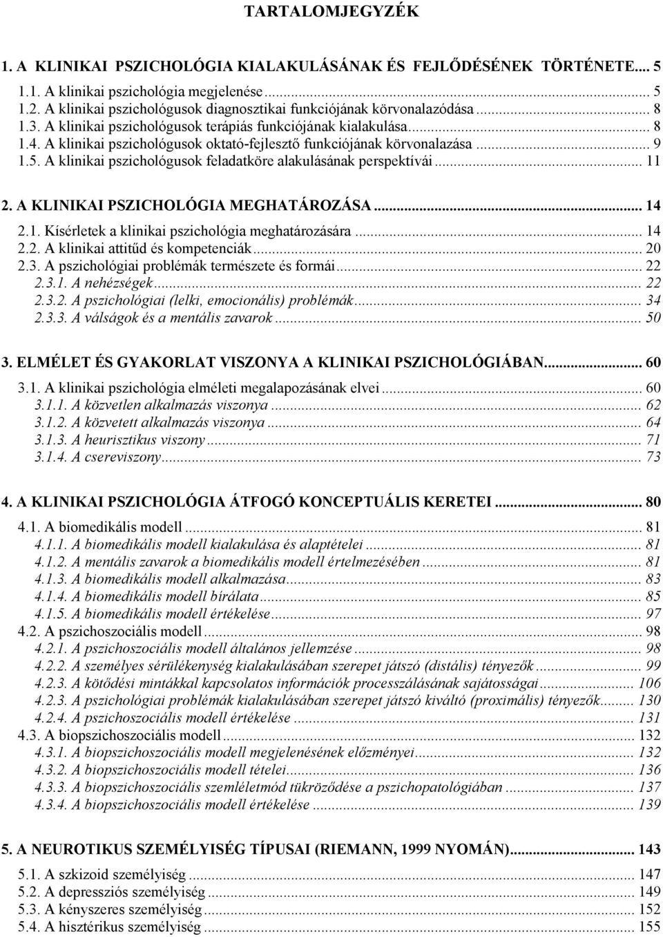 A klinikai pszichológusok oktató-fejlesztő funkciójának körvonalazása... 9 1.5. A klinikai pszichológusok feladatköre alakulásának perspektívái... 11 2. A KLINIKAI PSZICHOLÓGIA MEGHATÁROZÁSA... 14 2.