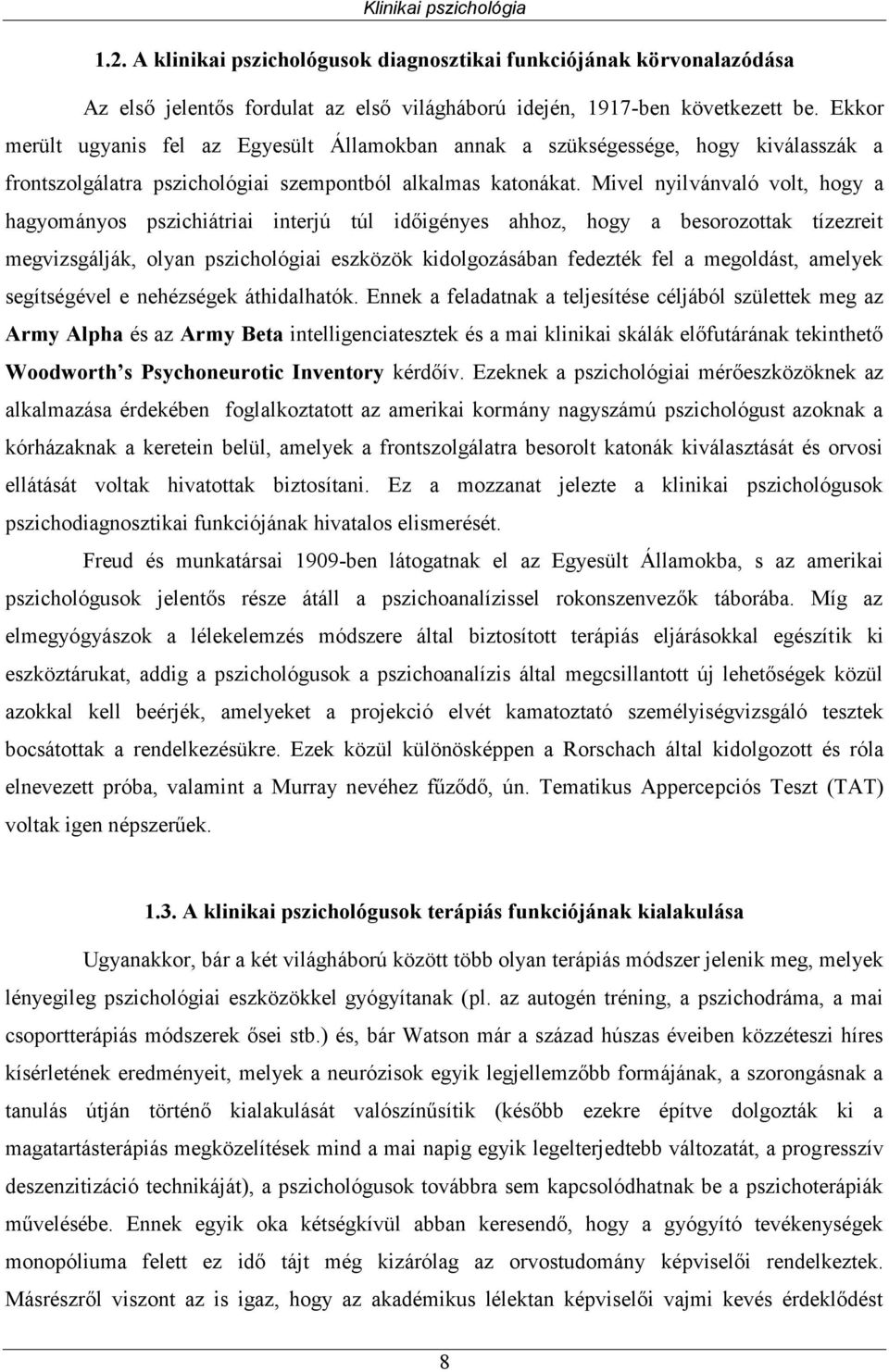 Mivel nyilvánvaló volt, hogy a hagyományos pszichiátriai interjú túl időigényes ahhoz, hogy a besorozottak tízezreit megvizsgálják, olyan pszichológiai eszközök kidolgozásában fedezték fel a