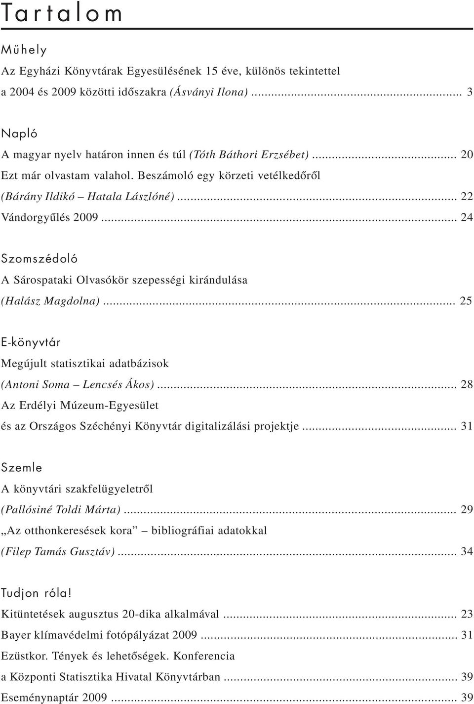 .. 24 Szomszédoló A Sárospataki Olvasókör szepességi kirándulása (Halász Magdolna)... 25 E-könyvtár Megújult statisztikai adatbázisok (Antoni Soma Lencsés Ákos).