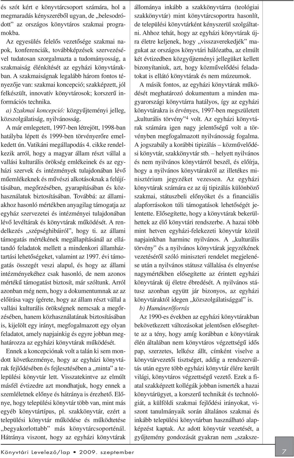 A szakmaiságnak legalább három fontos tényezõje van: szakmai koncepció; szakképzett, jól felkészült, innovatív könyvtárosok; korszerû információs technika.