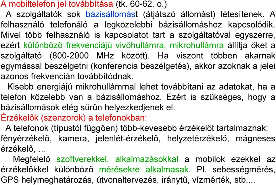 Ha viszont többen akarnak egymással beszélgetni (konferencia beszélgetés), akkor azoknak a jelei azonos frekvencián továbbítódnak.