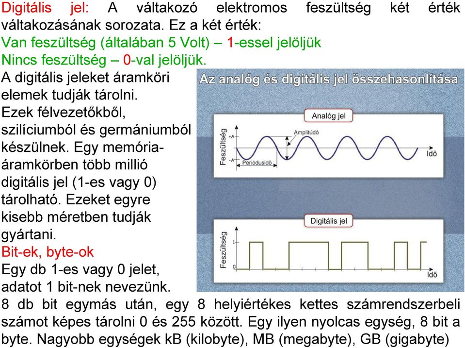 Ezek félvezetőkből, szilíciumból és germániumból készülnek. Egy memóriaáramkörben több millió digitális jel (1-es vagy 0) tárolható.