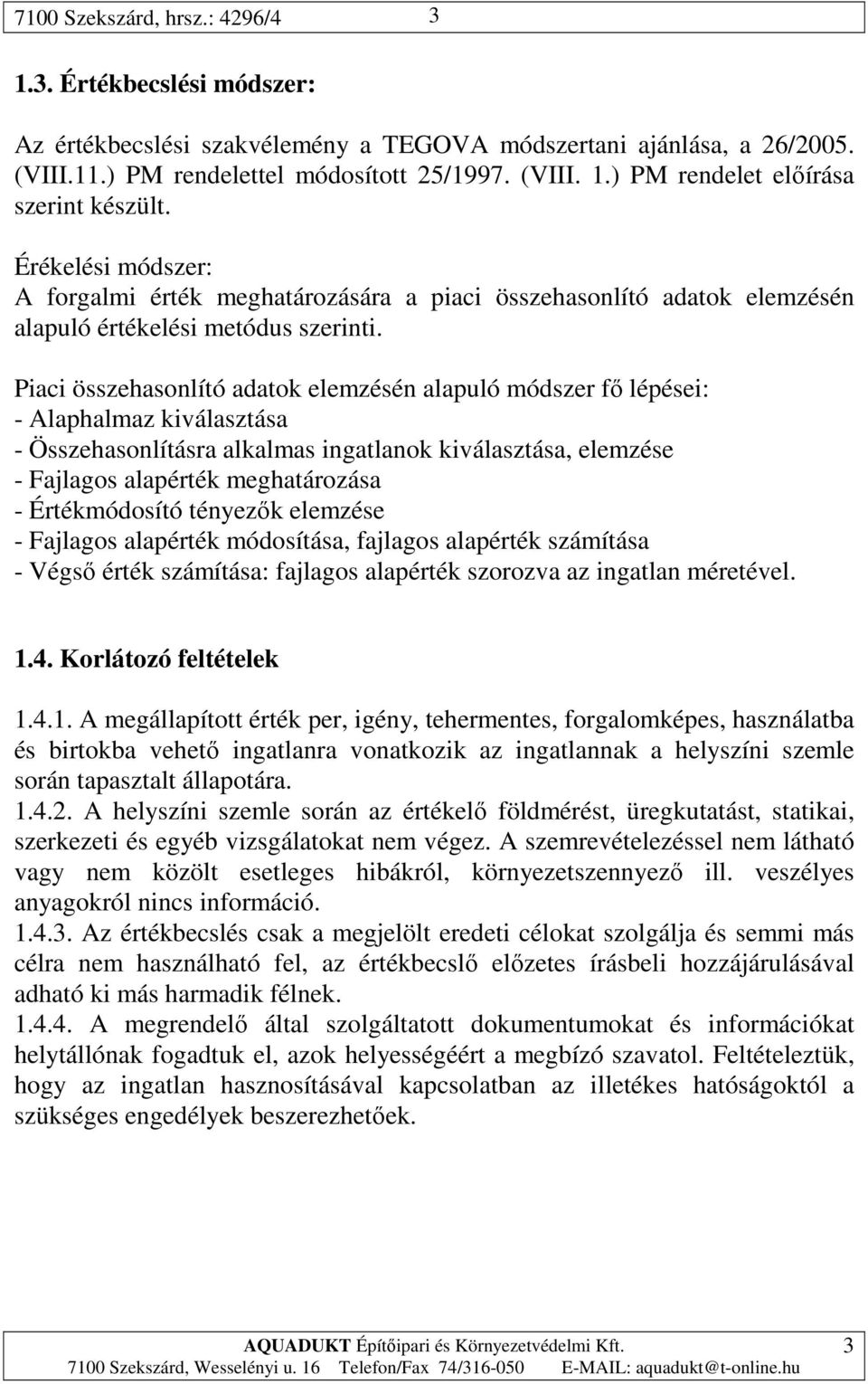 Piaci összehasonlító adatok elemzésén alapuló módszer fı lépései: - Alaphalmaz kiválasztása - Összehasonlításra alkalmas ingatlanok kiválasztása, elemzése - Fajlagos alapérték meghatározása -