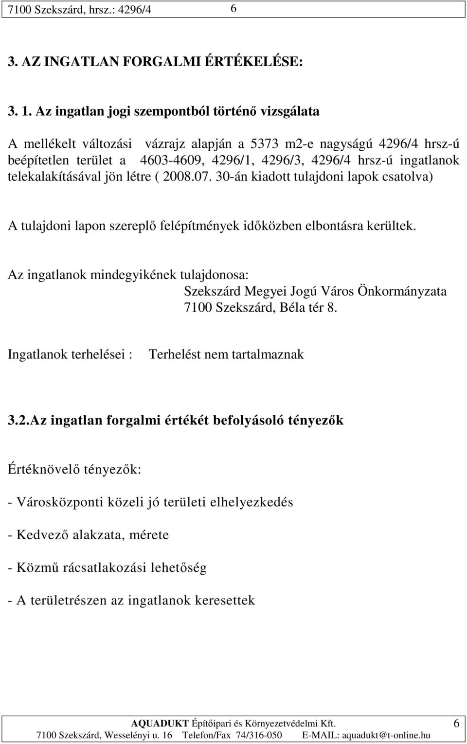 telekalakításával jön létre ( 2008.07. 30-án kiadott tulajdoni lapok csatolva) A tulajdoni lapon szereplı felépítmények idıközben elbontásra kerültek.