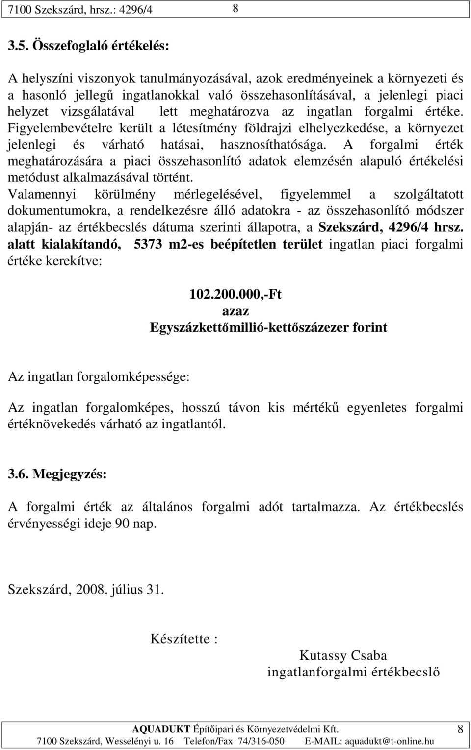 lett meghatározva az ingatlan forgalmi értéke. Figyelembevételre került a létesítmény földrajzi elhelyezkedése, a környezet jelenlegi és várható hatásai, hasznosíthatósága.