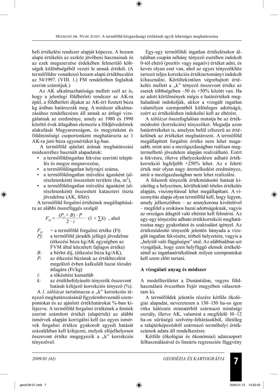 ) Az AK alkalmazhatósága mellett szól az is, hogy a jelenlegi földbérleti rendszer az AK-ra épül, a földbérleti díjakat az AK-ért fizetett búza kg árában határozzák meg.