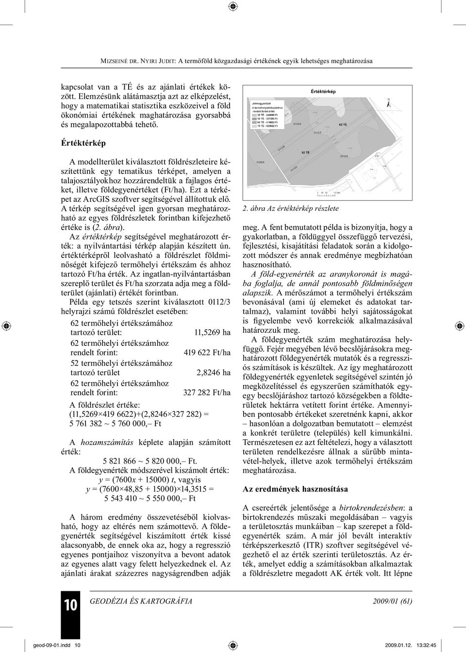 Értéktérkép A modellterület kiválasztott földrészleteire készítettünk egy tematikus térképet, amelyen a talajosztályokhoz hozzárendeltük a fajlagos értéket, illetve földegyenértéket (Ft/ha).